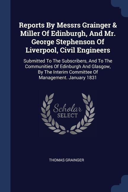 Reports By Messrs Grainger & Miller Of Edinburgh And Mr. George Stephenson Of Liverpool Civil Engineers