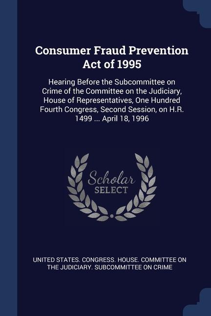 Consumer Fraud Prevention Act of 1995: Hearing Before the Subcommittee on Crime of the Committee on the Judiciary House of Representatives One Hundr