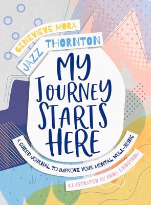 My Journey Starts Here: A Guided Journal to Improve Your Mental Well-Being