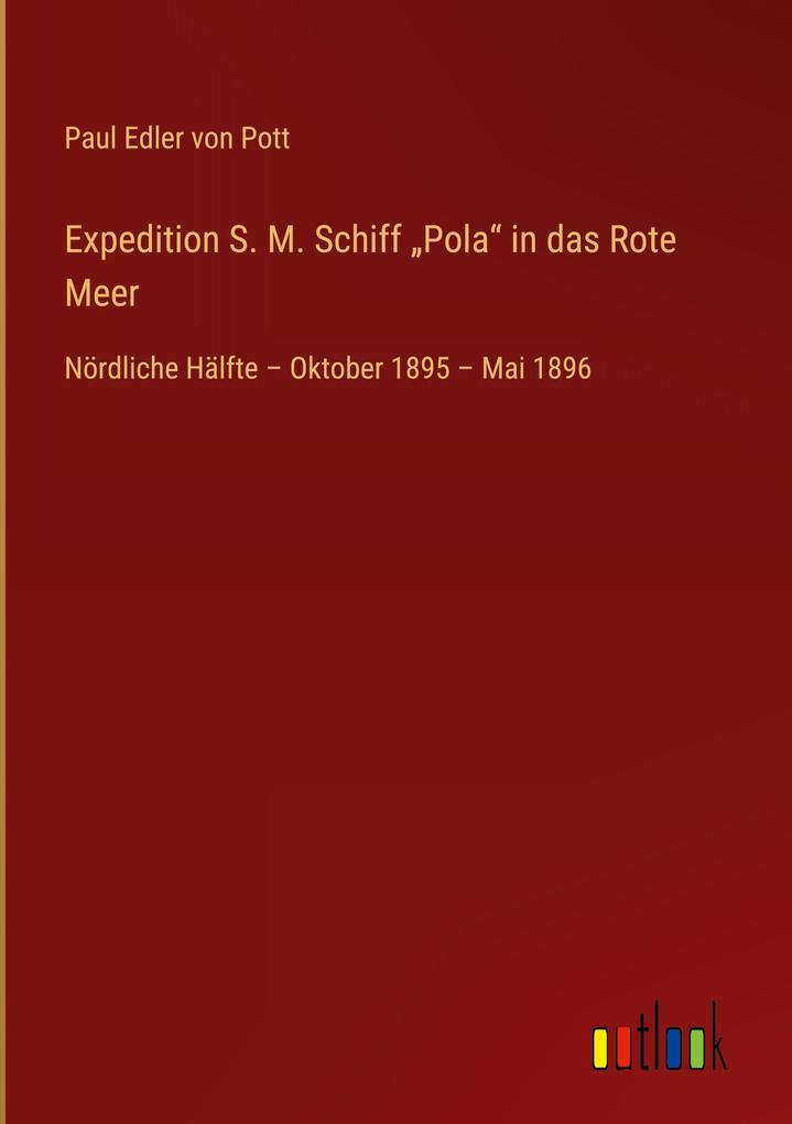 Expedition S. M. Schiff 'Pola' in das Rote Meer - Paul Edler von Pott