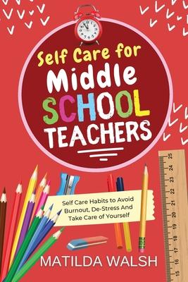 Self Care for Middle School Teachers - 37 Habits to Avoid Burnout De-Stress And Take Care of Yourself