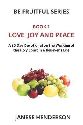 Love Joy and Peace: A 30-Day Devotional on the Working of the Holy Spirit in a Believer‘s Life