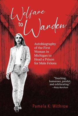 Welfare to Warden: Autobiography of the First Woman in Michigan to Head a Prison for Male Felons