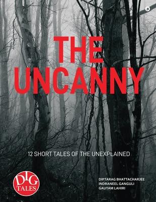 The Uncanny: 12 Short Tales of the Unexplained