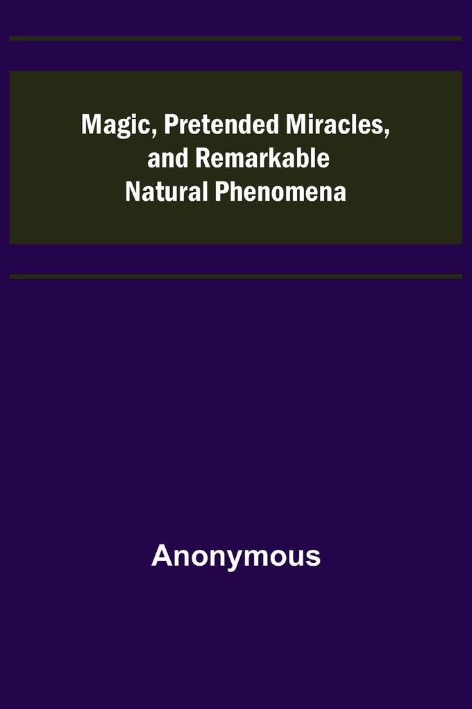 Magic Pretended Miracles and Remarkable Natural Phenomena
