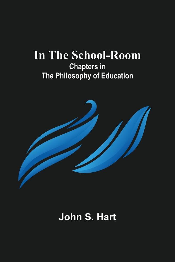 In the School-Room; Chapters in the Philosophy of Education