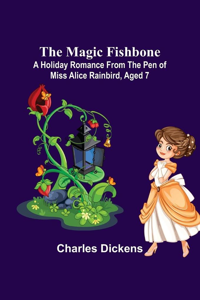 The Magic Fishbone; A Holiday Romance from the Pen of Miss Alice Rainbird Aged 7
