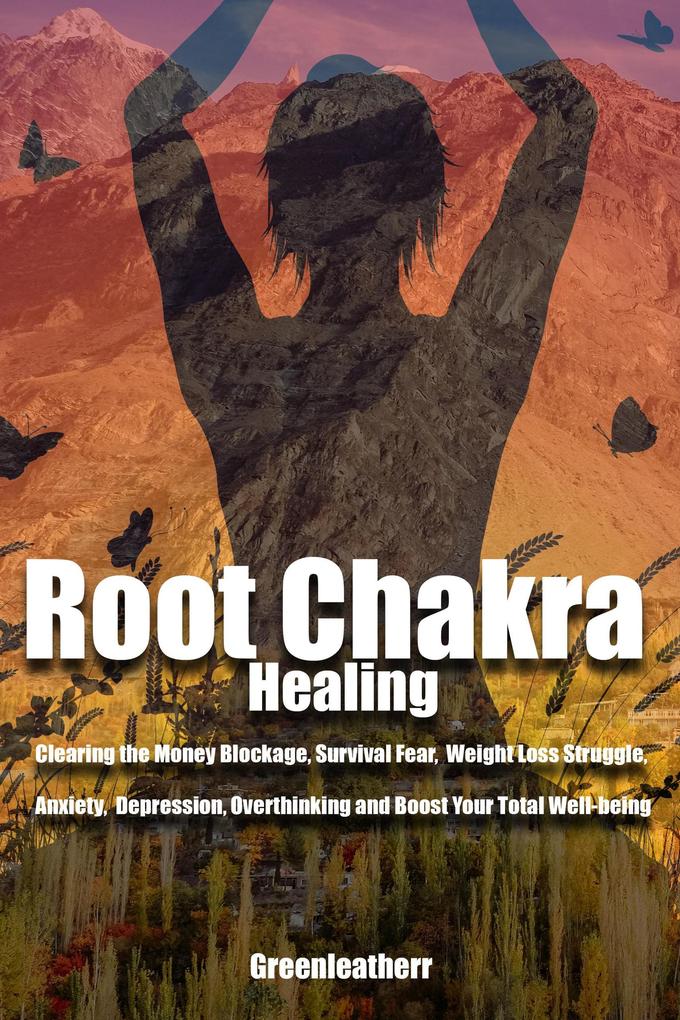 Root Chakra Healing: Clearing the Money Blockage Survival Fear Weight Loss Struggle Anxiety Depression Overthinking and Boost Your Total Well-being