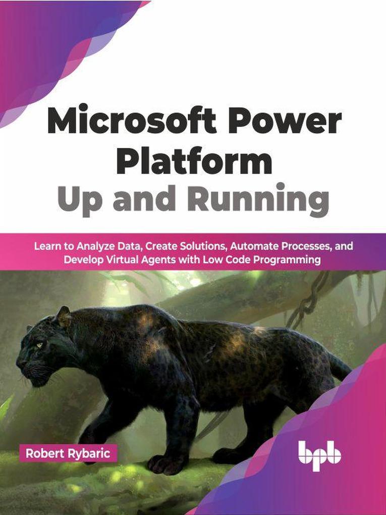 Microsoft Power Platform Up and Running: Learn to Analyze Data Create Solutions Automate Processes and Develop Virtual Agents with Low Code Programming (English Edition)