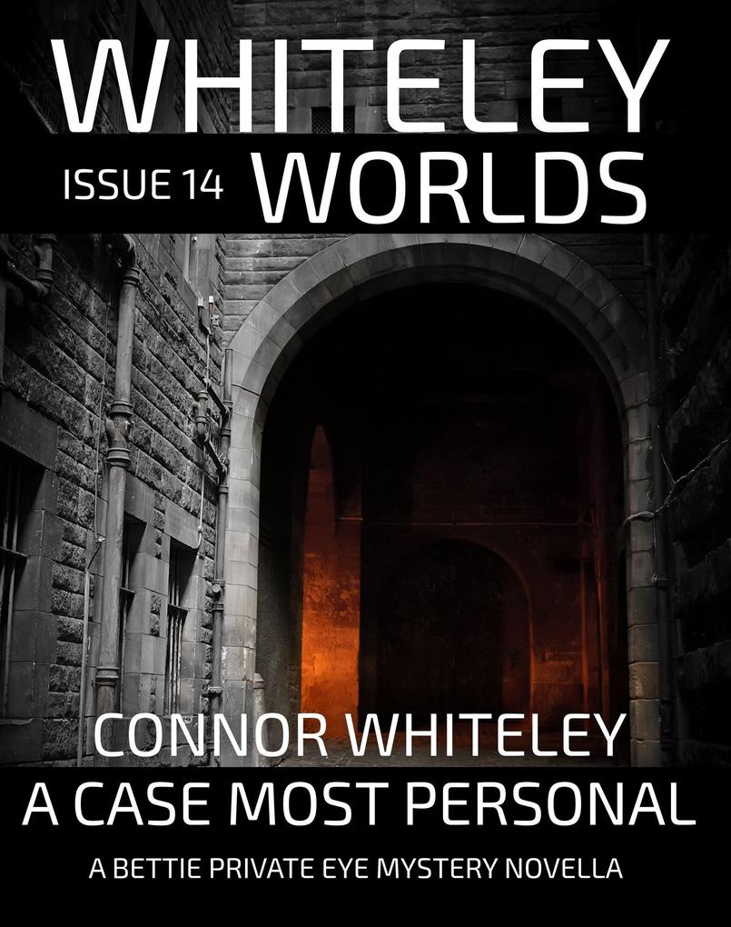 Whiteley Worlds Issue 14: A Case Most Personal A Bettie Private Eye Mystery Novella