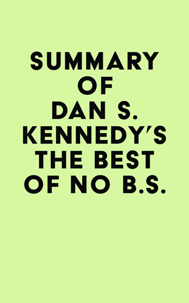 Summary of Dan S. Kennedy‘s The Best of No B.S.