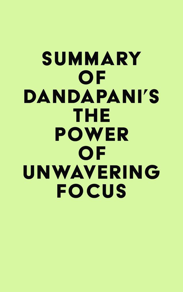 Summary of Dandapani‘s The Power of Unwavering Focus