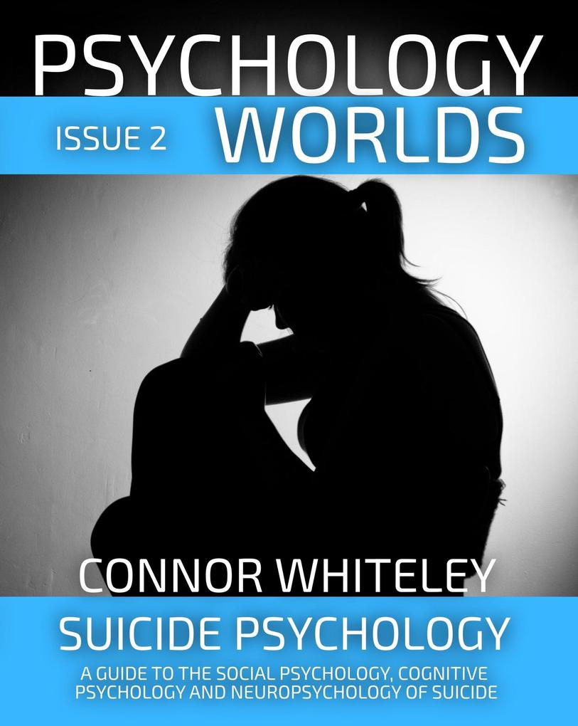 Issue 2 Suicide Psychology: A Guide To The Social Psychology Cognitive Psychology and Neuropsychology of Suicide (Psychology Worlds #2)