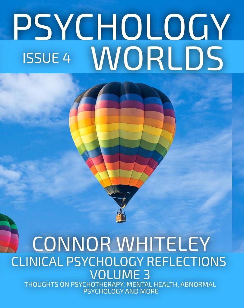 Issue 4 Clinical Psychology Reflections Volume 3: Thoughts On Psychotherapy Mental Health Abnormal Psychology and More (Psychology Worlds #4)