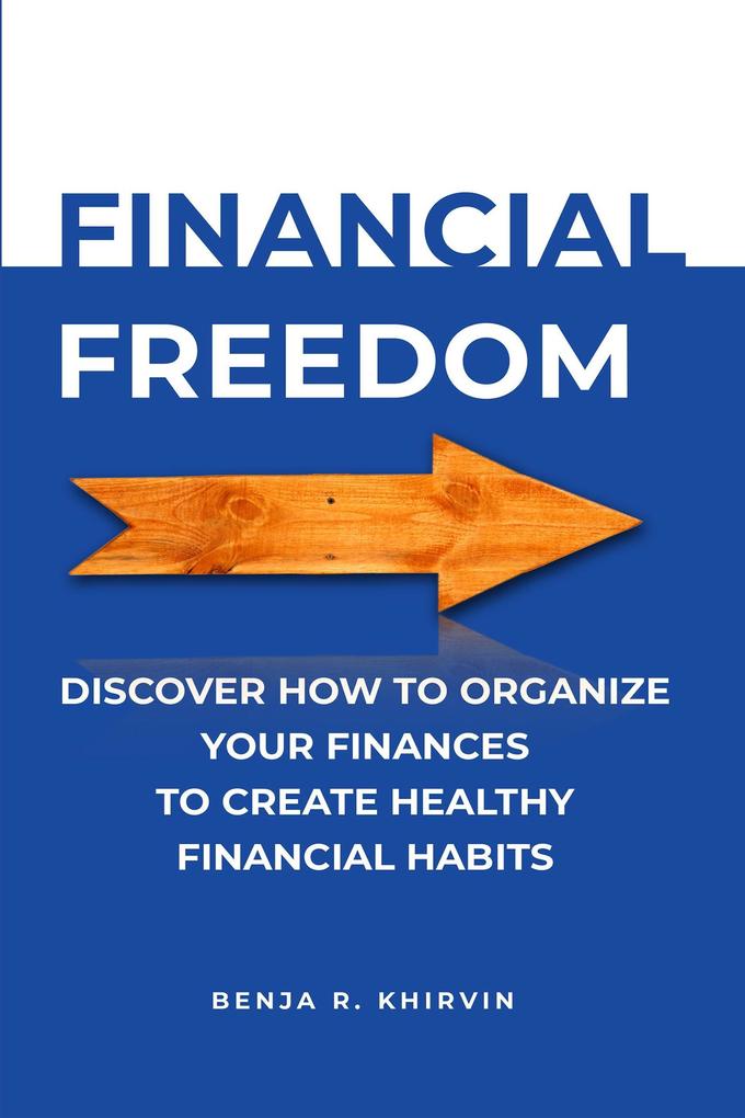 Financial Freedom Discover How To Organize Your Finances To Create Healthy Financial Habits