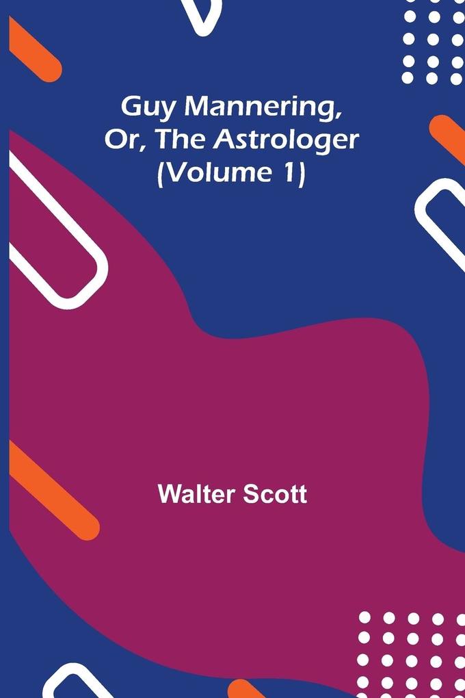 Guy Mannering Or the Astrologer (Volume 1)