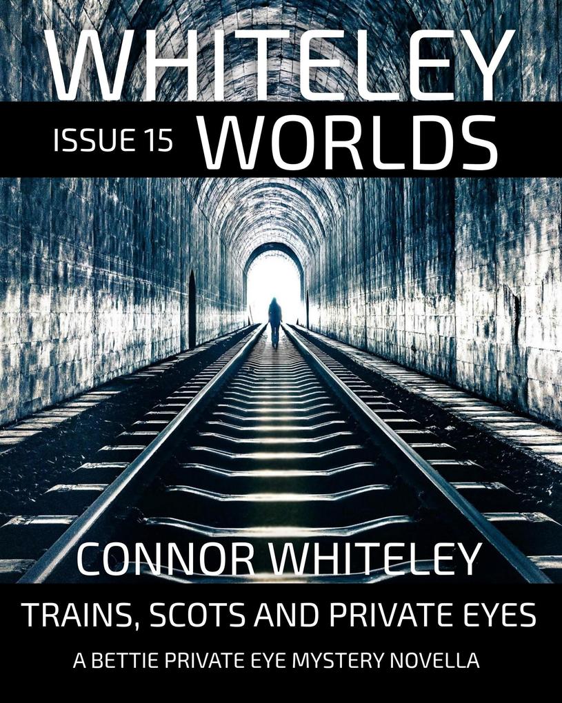 Whiteley Worlds Issue 15: Trains Scots And Private Eye A Bettie Private Eye Mystery Novella