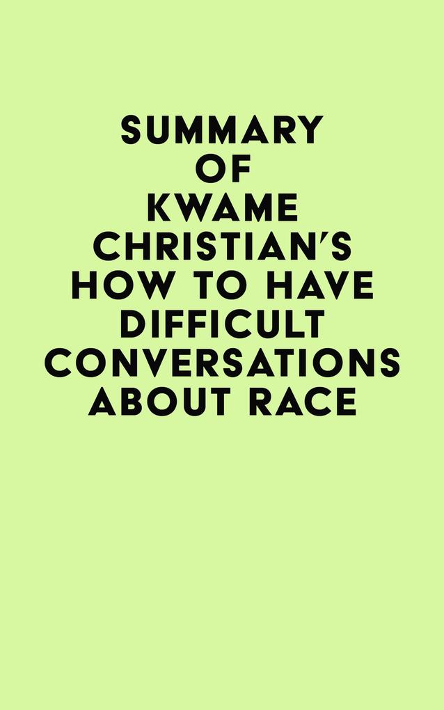 Summary of Kwame Christian‘s How to Have Difficult Conversations About Race