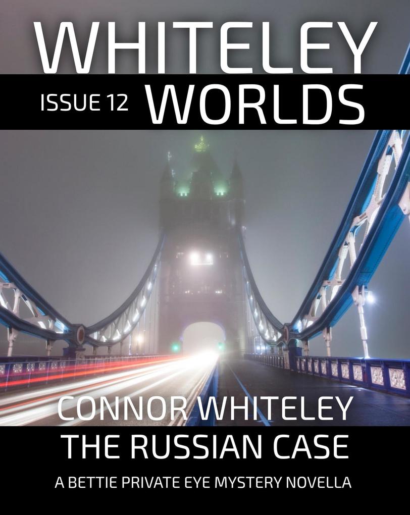 Whiteley Worlds Issue 12: The Russian Case A Bettie Private Eye Mystery Novella