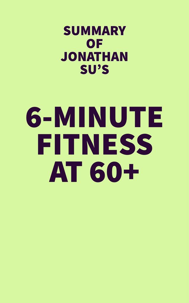 Summary of Jonathan Su‘s 6-Minute Fitness at 60+