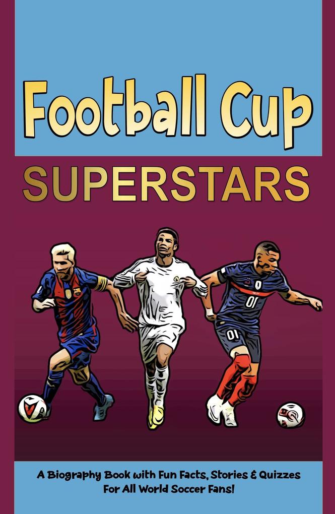 Football Cup Superstars: A Biography Book with Fun Facts Stories and Quizzes for All World Soccer Fans!