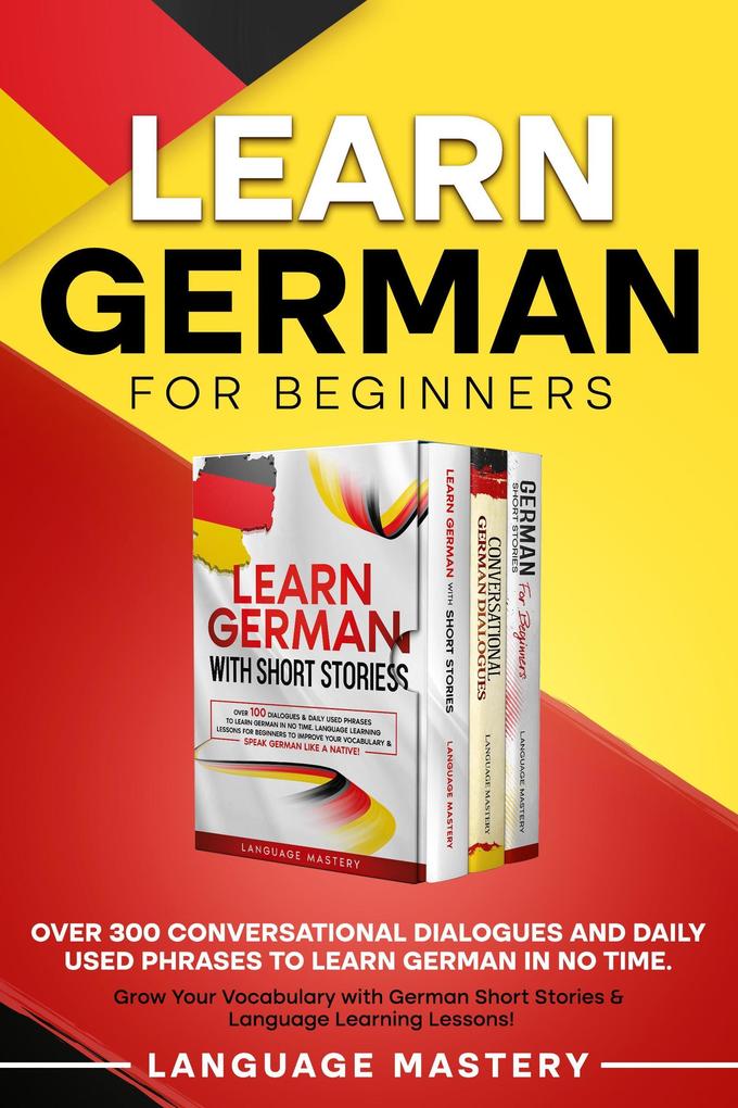 Learn German for Beginners: Over 300 Conversational Dialogues and Daily Used Phrases to Learn German in no Time. Grow Your Vocabulary with German Short Stories & Language Learning Lessons! (Learning German #4)