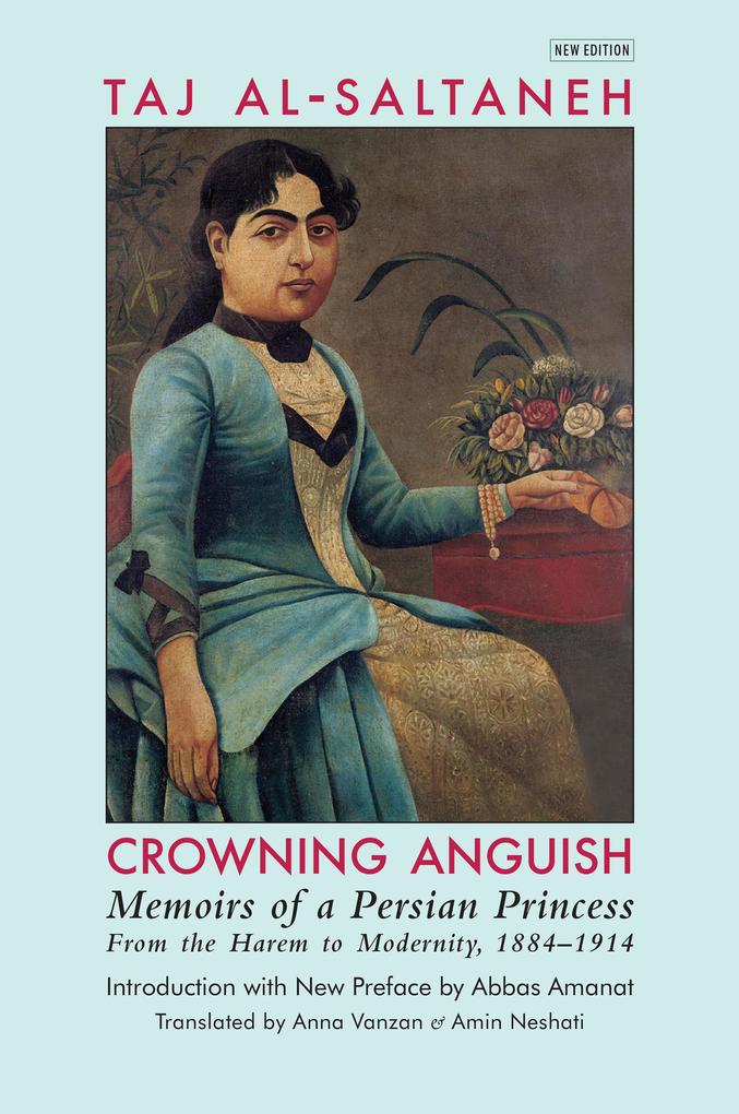 Crowning Anguish: Memoirs of a Persian Princess from the Harem to Modernity 1884-1914