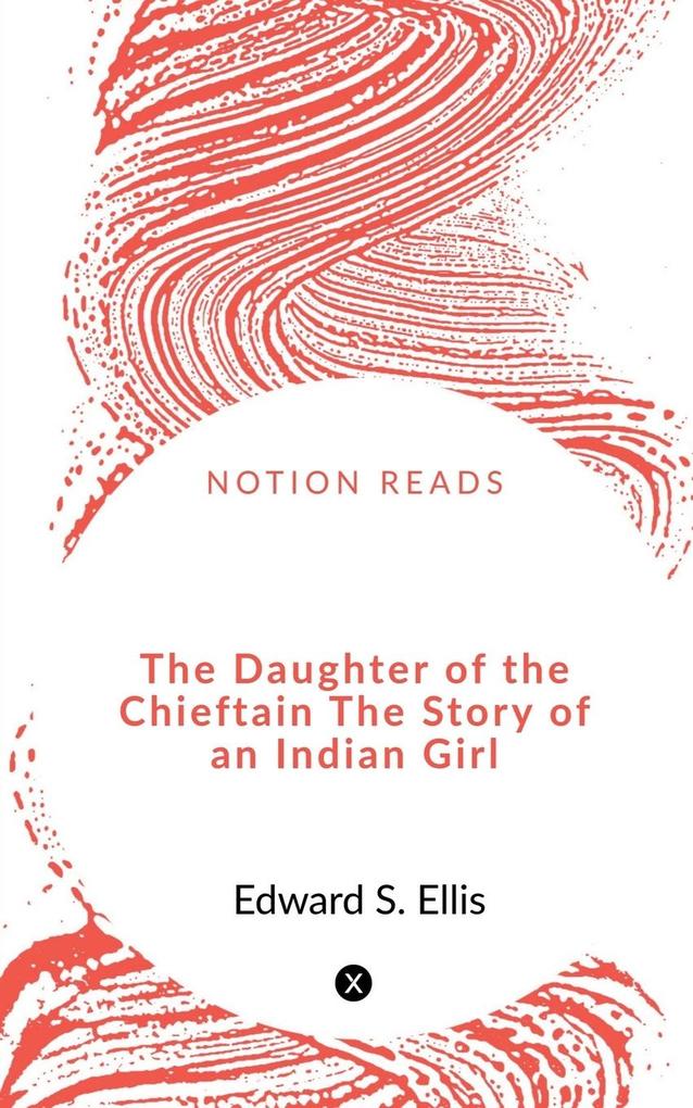 The Daughter of the Chieftain The Story of an Indian Girl.
