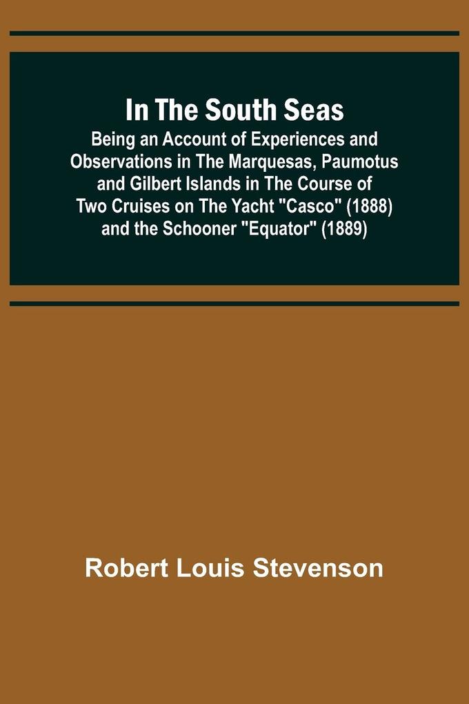 In the South Seas; Being an Account of Experiences and Observations in the Marquesas Paumotus and Gilbert Islands in the Course of Two Cruises on the Yacht Casco (1888) and the Schooner Equator (1889)