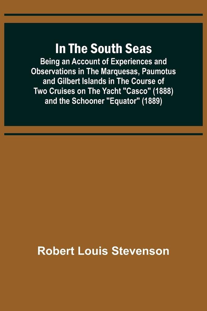 In the South Seas; Being an Account of Experiences and Observations in the Marquesas Paumotus and Gilbert Islands in the Course of Two Cruises on the Yacht 'Casco' (1888) and the Schooner 'Equator' (1889)