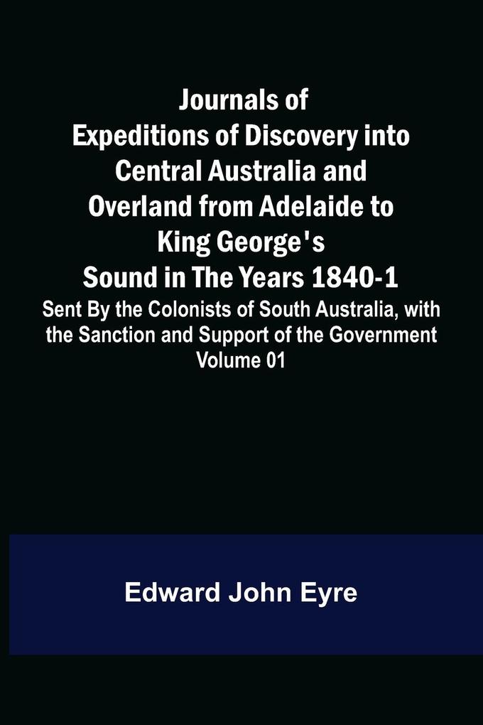 Journals of Expeditions of Discovery into Central Australia and Overland from Adelaide to King George‘s Sound in the Years 1840-1