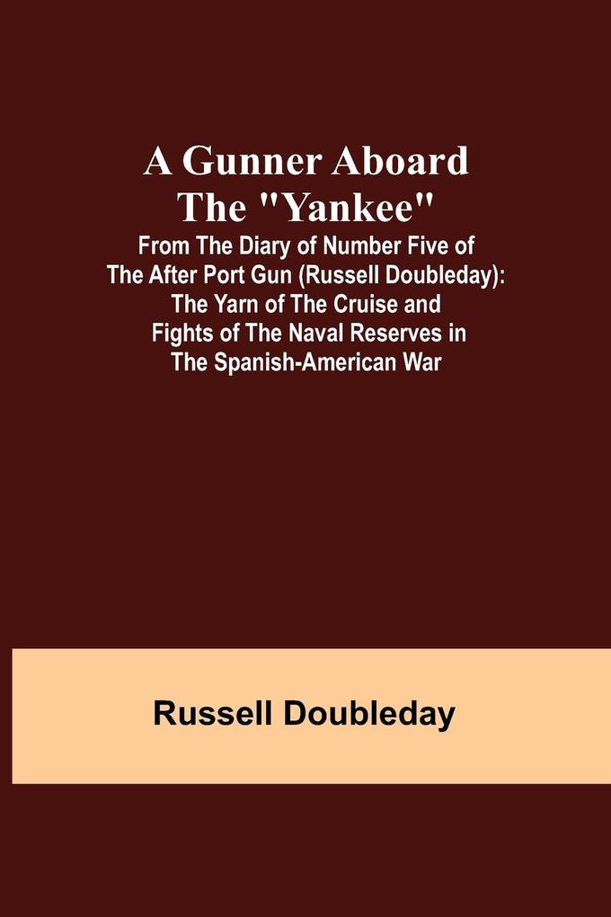 A Gunner Aboard the 'Yankee'; From the Diary of Number Five of the After Port Gun (Russell Doubleday)