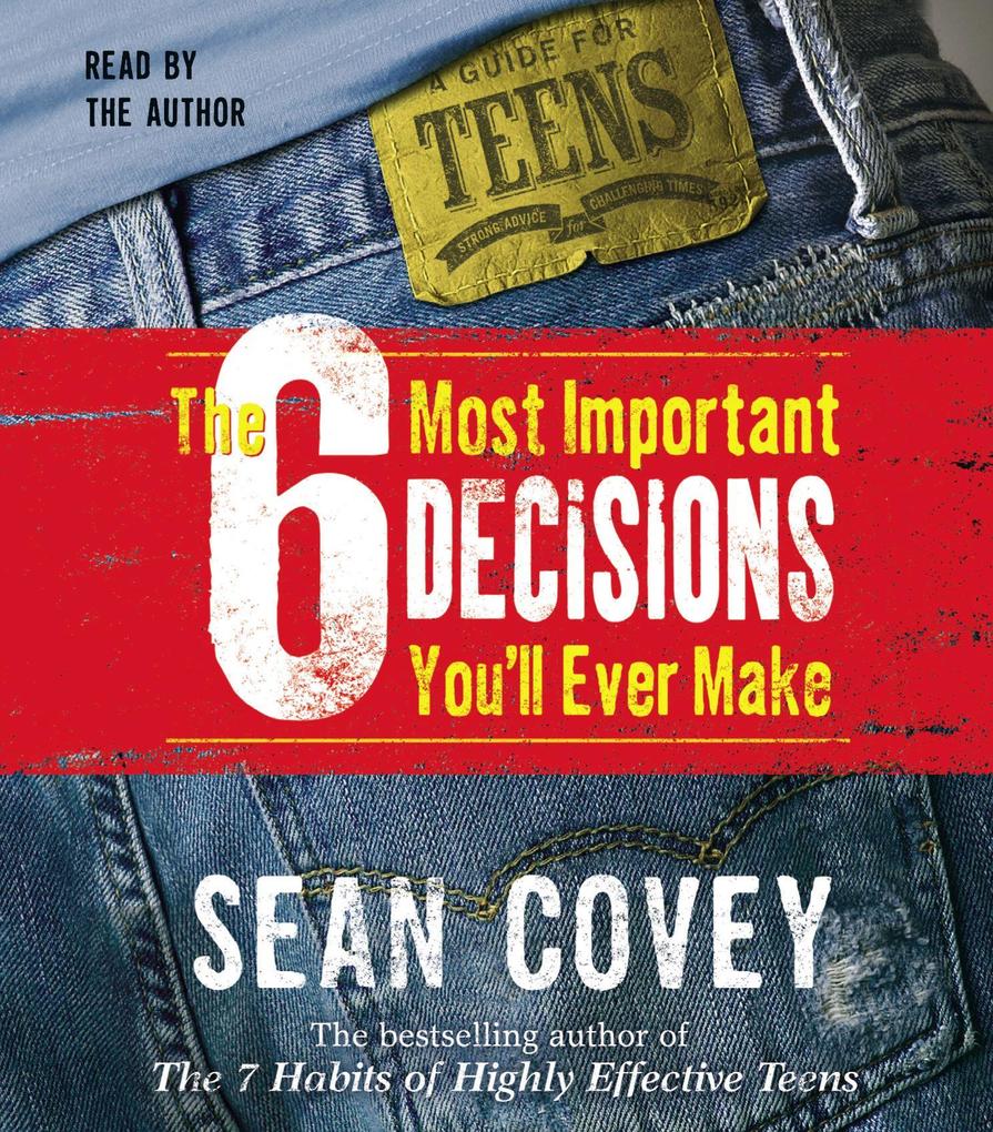 The 6 Most Important Decisions You'll Ever Make: A Guide for Teens - Sean Covey