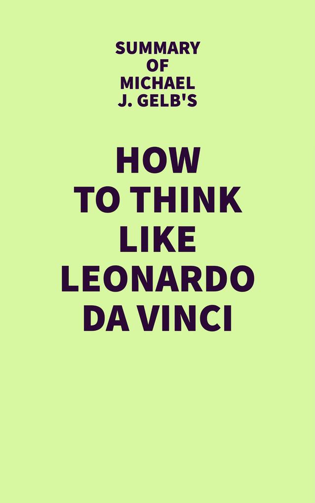 Summary of Michael J. Gelb‘s How to Think Like Leonardo da Vinci
