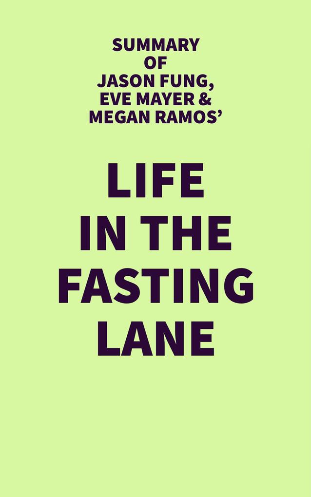 Summary of Jason Fung Eve Mayer & Megan Ramos' Life in the Fasting Lane