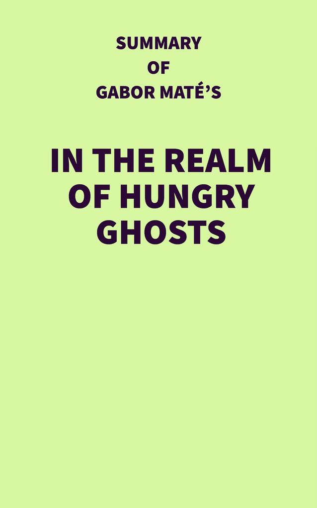 Summary of Gabor Maté‘s In the Realm of Hungry Ghosts