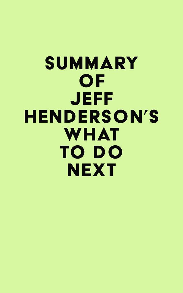 Summary of Jeff Henderson‘s What to Do Next
