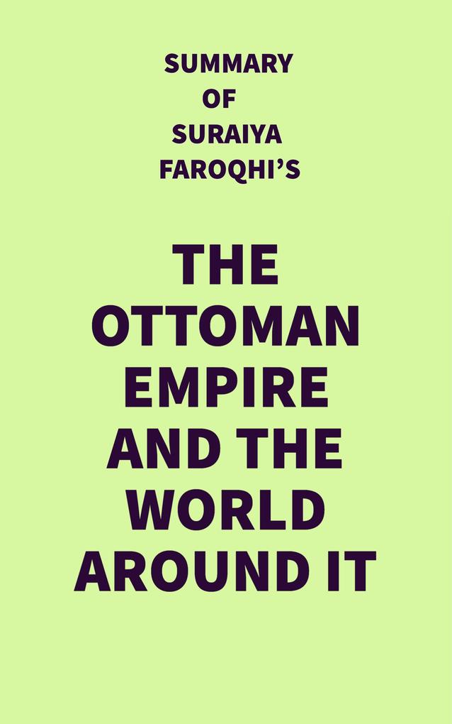 Summary of Suraiya Faroqhi‘s The Ottoman Empire and the World Around It