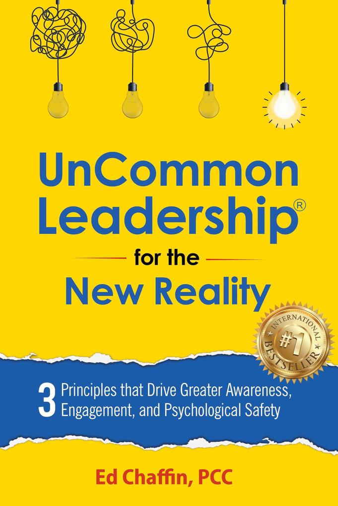 UnCommon Leadership® for the New Reality: 3 Principles That Drive Greater Awareness Engagement and Psychological Safety