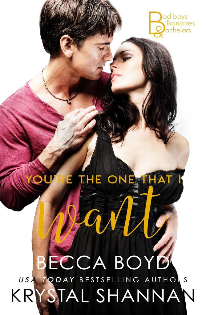 You‘re The One That I Want (Bad Boys Billionaires & Bachelors #3)