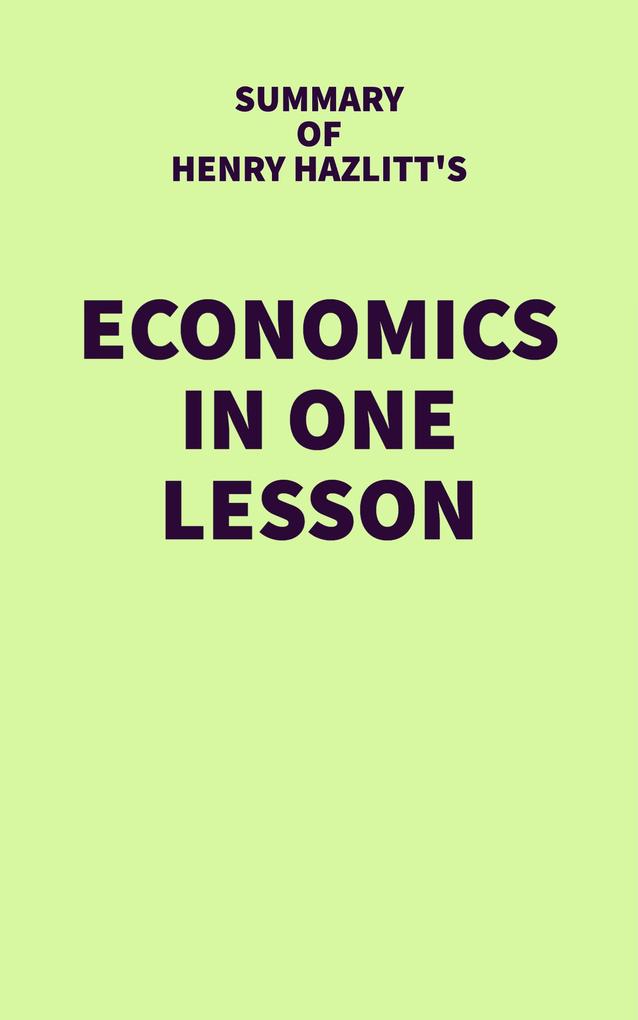Summary of Henry Hazlitt‘s Economics in One Lesson