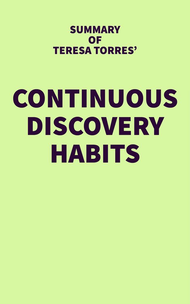 Summary of Teresa Torres‘ Continuous Discovery Habits