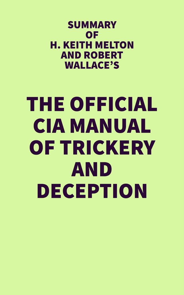 Summary of H. Keith Melton and Robert Wallace‘s The Official CIA Manual of Trickery and Deception