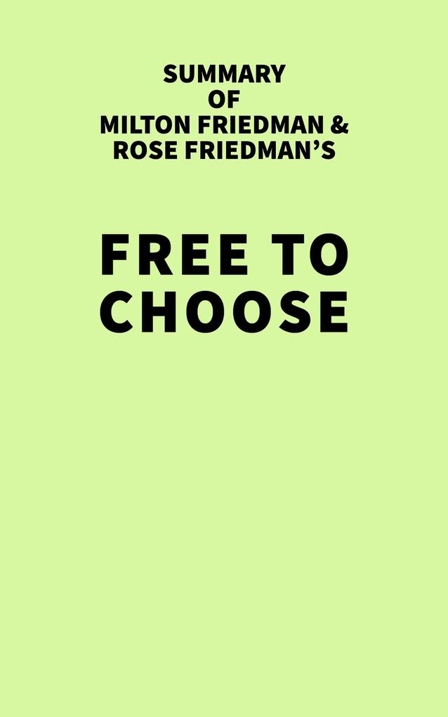 Summary of Milton Friedman and Rose Friedman‘s Free to Choose
