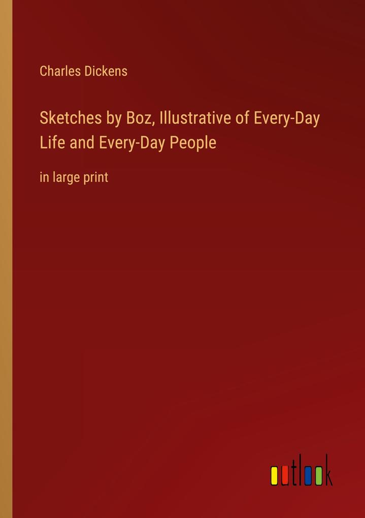 Sketches by Boz Illustrative of Every-Day Life and Every-Day People