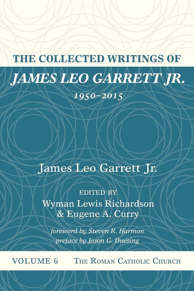 The Collected Writings of James Leo Garrett Jr. 1950-2015