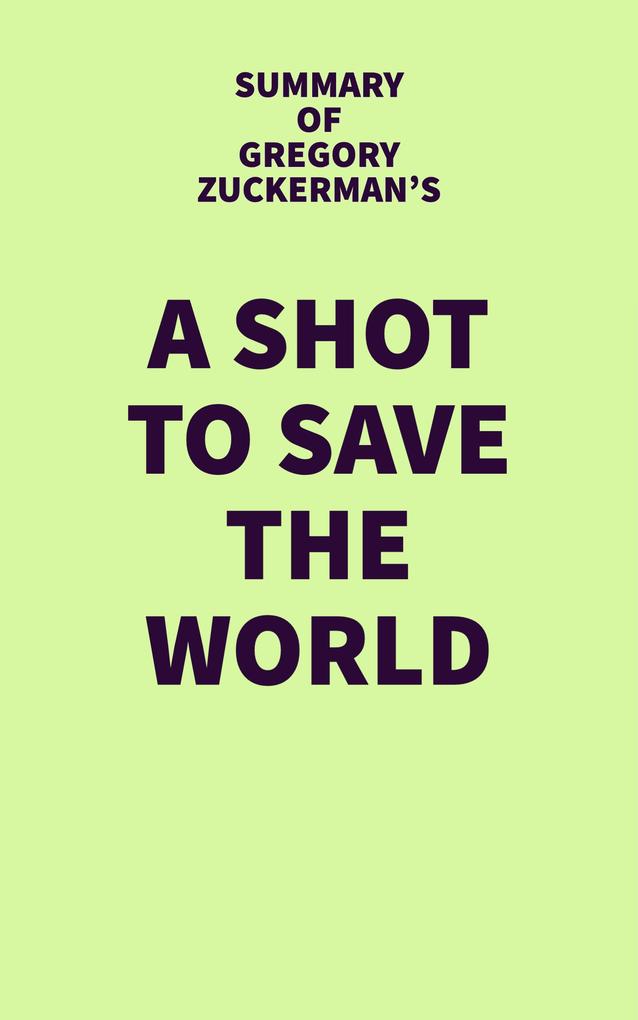 Summary of Gregory Zuckerman‘s A Shot to Save the World