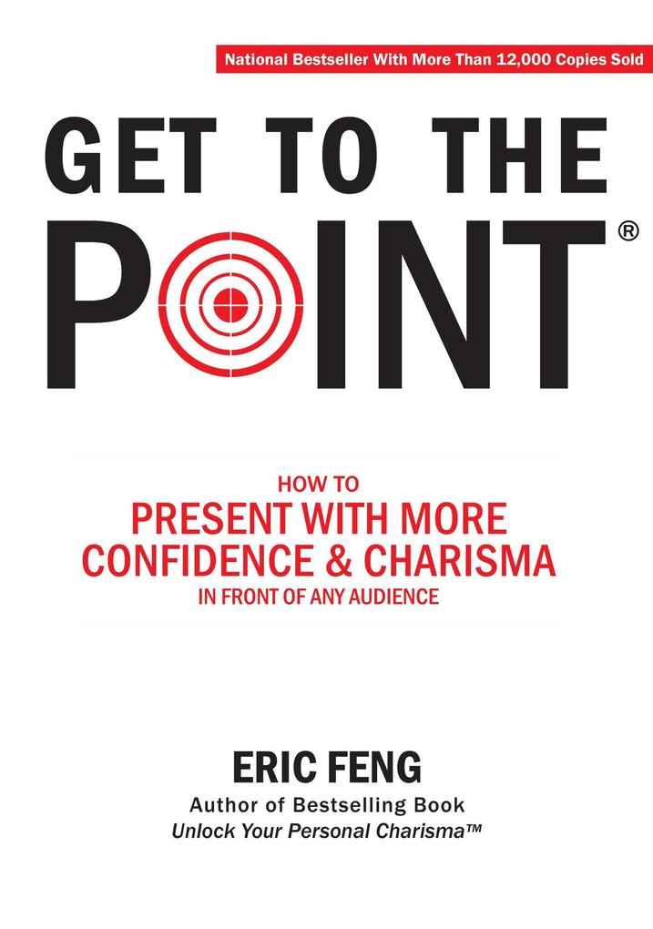 Get To The Point: How To Present With More Confidence & Charisma In Front Of Any Audience