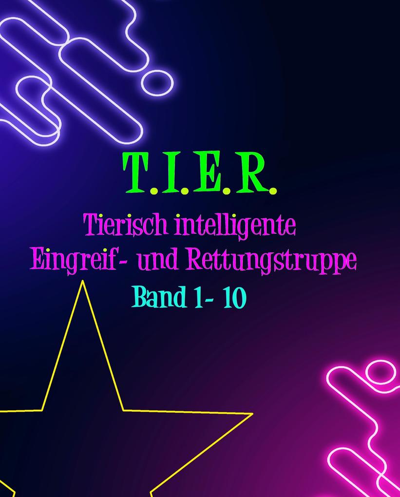T.I.E.R.- Tierisch intelligente Eingreif- und Rettungstruppe Band 1- 10