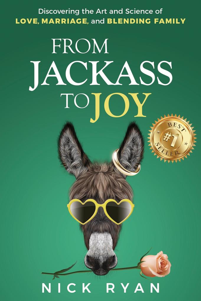 From Jackass to Joy: Discovering the Art and Science of Love Marriage and Blending Family